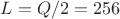 $L = Q/2 = 256$