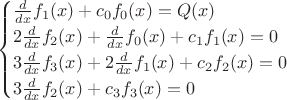 $$
\begin{cases}
\frac d {dx}f_1(x) + c_0f_0(x)=Q(x)\\
2\frac d {dx}f_2(x)+\frac d {dx} f_0 (x)+ c_1f_1(x)=0\\
3\frac d {dx}f_3(x)+2\frac d {dx} f_1(x) + c_2f_2(x)=0\\
3\frac d {dx}f_2(x) + c_3f_3(x)=0
\end{cases}
$$