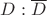$D : \overline{D}$