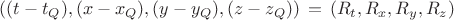 $((t-t_Q),(x-x_Q),(y-y_Q),(z-z_Q))\,=\,(R_t,R_x,R_y,R_z)$ $((t-t_Q),(x-x_Q),(y-y_Q),(z-z_Q))\,=\,(R_t,R_x,R_y,R_z)$