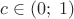 $c\in(0;\;1)$
