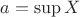$a = \sup X$