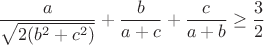 $$\frac{a}{\sqrt{2(b^2+c^2)}}+\frac{b}{a+c}+\frac{c}{a+b}\geq\frac{3}{2}$$