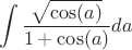 $$\int\limits_{}^{}\frac{\sqrt{\cos(a)}}{1+\cos(a)}da$$