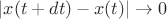$|x(t + dt) - x(t)| \to 0$