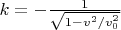 $k = -\frac{1}{\sqrt{1-v^2/v_0^2}}$