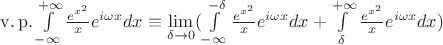 $\operatorname{v.p.} \int\limits_{-\infty}^{+\infty}\frac{e^{x^2}}{x}e^{i\omega x}dx \equiv \lim\limits_{\delta \to 0} (\int\limits_{-\infty}^{-\delta}\frac{e^{x^2}}{x}e^{i\omega x}dx + \int\limits_{\delta}^{+\infty}\frac{e^{x^2}}{x}e^{i\omega x}dx)$
