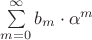 $\sum\limits_{m=0}^{\infty}{b_m \cdot \alpha^m}$