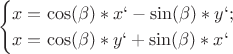 $$\begin{cases} x=\cos(\beta)*x`-\sin(\beta)*y`; \\ x=\cos(\beta)*y`+\sin(\beta)*x`\end{cases}$$