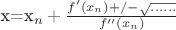 x=x_n+\frac{f'(x_n)+/- \sqrt{......}}{f''(x_n)}