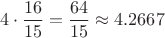 $$4\cdot\frac{16}{15}=\frac{64}{15}\approx 4.2667$$