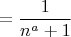 $$= \frac 1 {n^a +1}$$