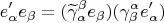 \[
e'_\alpha  e_\beta   = (\widetilde\gamma ^\beta  _\alpha  e_\beta  )(\gamma ^\alpha  _\beta  e'_\alpha  )
\]