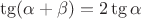 $$ \tg(\alpha+\beta)=2\tg \alpha$$