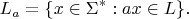 $$
L_a = \{ x \in \Sigma^\ast : ax \in L \}.
$$