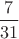 $\dfrac{7}{31}$