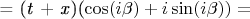 = (\textit{t} + \textit{x})(\cos(i\beta) + i\sin(i\beta)) =