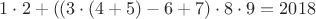 $1\cdot2+((3\cdot(4+5)-6+7)\cdot8\cdot9=2018$
