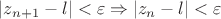 $\vert z_{n+1}-l\vert <\varepsilon \Rightarrow \vert z_{n}-l\vert <\varepsilon$