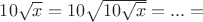 $10\sqrt{x}=10\sqrt{10\sqrt{x}}=... =$