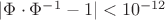 $|\Phi\cdot\Phi^{-1}-1|<10^{-12}$