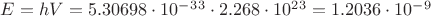 $E=hV=5.30698\cdot10^-^3^3\cdot2.268\cdot10^2^3=1.2036\cdot10^-^9$