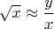 $\sqrt{x} \approx \dfrac{y}{x}$