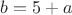 $b=5+a$