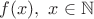 $f(x),\ x\in{\mathbb N}$