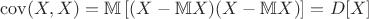$\mathrm{cov}(X,X) = \mathbb{M} \left[(X - \mathbb{M}X) (X - \mathbb{M}X)\right]=D[X]$