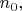 $n_0,$
