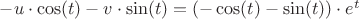 $-u \cdot \cos(t)-v\cdot \sin(t)=(-\cos(t)-\sin(t))\cdot e^t$