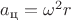 $a_{\text{ц}}=\omega^2r$