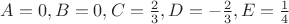 $A = 0,B = 0,C = \frac{2}{3},D =  - \frac{2}{3},E = \frac{1}{4}$