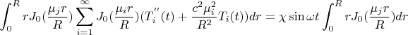 $$\int_0^R r  J_0 (\frac {\mu_j r} R ) \sum\limits_{i=1}^\infty J_0 (\frac {\mu_i r} R )(T_i^{''}(t)+\frac {c^2 \mu_i ^2} {R^2}T_i(t)) dr=\chi \sin \omega t \int_0^R r  J_0 (\frac {\mu_j r} R ) dr$$