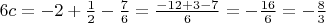 $6c=-2+\frac12-\frac76=\frac{-12+3-7}{6}=-\frac{16}{6}=-\frac{8}{3}$