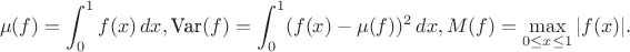 \[\mu(f)=\int_0^1f(x)\,dx,\text{Var}(f)=\int_0^1(f(x)-\mu(f))^2\,dx, M(f)=\max_{0\le x\le 1}|f(x)|.\]