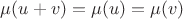 $\mu(u+v)=\mu(u)=\mu(v)$