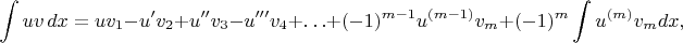 $$\int uv\,dx=uv_1-u'v_2+u''v_3-u'''v_4+\ldots+(-1)^{m-1}u^{(m-1)}v_m+(-1)^m\int u^{(m)}v_mdx,$$