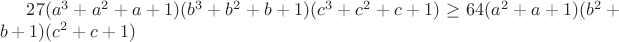 $27(a^3+a^2+a+1)(b^3+b^2+b+1)(c^3+c^2+c+1)\ge 64(a^2+a+1)(b^2+b+1)(c^2+c+1)$