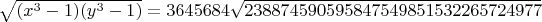 $\sqrt{(x^3-1)(y^3-1)}=3645684\sqrt{238874590595847549851532265724977}$