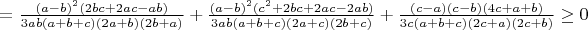 $=\frac{(a-b)^2(2bc+2ac-ab)}{3ab(a+b+c)(2a+b)(2b+a)}+\frac{(a-b)^2(c^2+2bc+2ac-2ab)}{3ab(a+b+c)(2a+c)(2b+c)}+\frac{(c-a)(c-b)(4c+a+b)}{3c(a+b+c)(2c+a)(2c+b)}\geq 0$