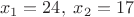 $$ x_1=24, \;x_2=17 $$