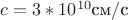 $c=3*10^{10} \text{см}/\text{с}$