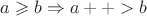 $a \geqslant b \Rightarrow a++ > b$