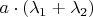 $a\cdot (\lambda _1 + \lambda _2)$