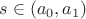 $s\in \left(a_0,a_1\right)$