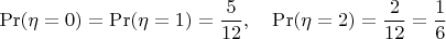 $$
\Pr(\eta=0)=\Pr(\eta=1)=\frac{5}{12},\quad \Pr(\eta=2)=\frac{2}{12}=\frac{1}{6}
$$