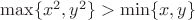 $\max \{ x^2, y^2 \} > \min \{ x,y \}$