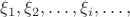 $\xi_1,\xi_2,\ldots,\xi_i,\ldots,\,$